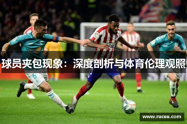 球员夹包现象：深度剖析与体育伦理观照